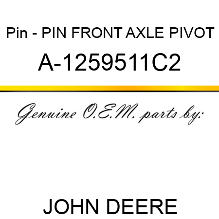 Pin - PIN, FRONT AXLE PIVOT A-1259511C2