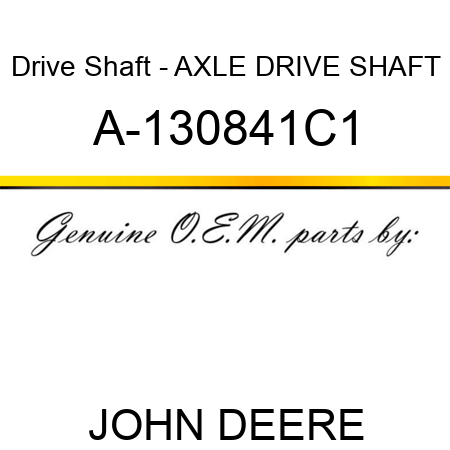 Drive Shaft - AXLE DRIVE SHAFT A-130841C1