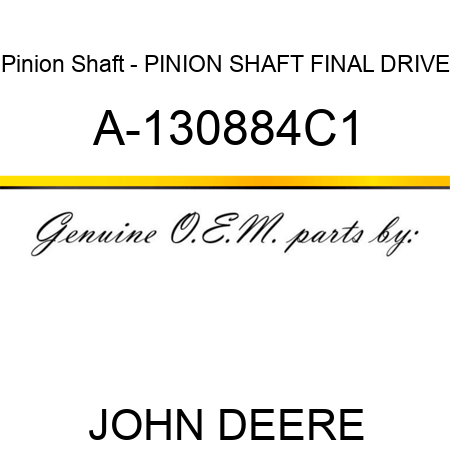 Pinion Shaft - PINION SHAFT, FINAL DRIVE A-130884C1