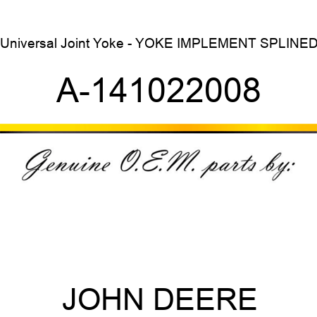 Universal Joint Yoke - YOKE, IMPLEMENT, SPLINED A-141022008