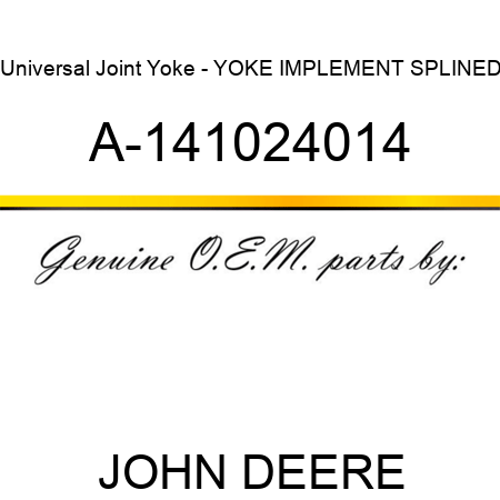 Universal Joint Yoke - YOKE, IMPLEMENT SPLINED A-141024014