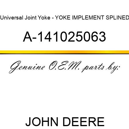 Universal Joint Yoke - YOKE, IMPLEMENT SPLINED A-141025063