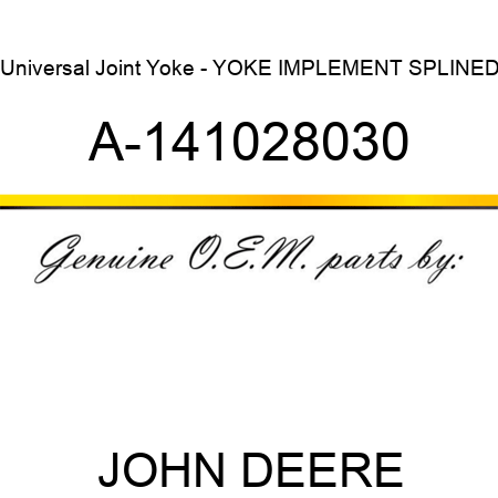 Universal Joint Yoke - YOKE, IMPLEMENT, SPLINED A-141028030