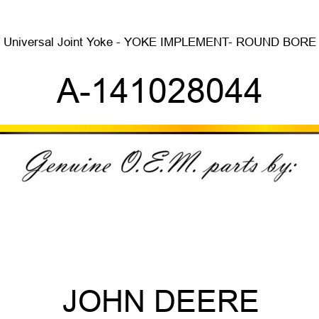 Universal Joint Yoke - YOKE, IMPLEMENT- ROUND BORE A-141028044