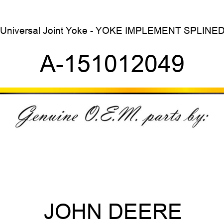 Universal Joint Yoke - YOKE, IMPLEMENT SPLINED A-151012049