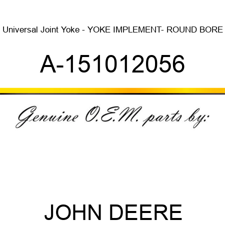 Universal Joint Yoke - YOKE, IMPLEMENT- ROUND BORE A-151012056