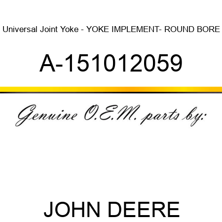 Universal Joint Yoke - YOKE, IMPLEMENT- ROUND BORE A-151012059