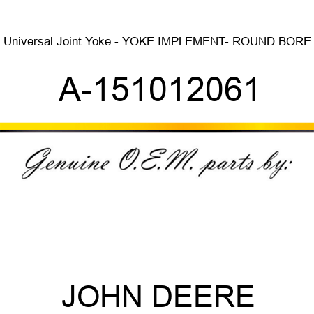 Universal Joint Yoke - YOKE, IMPLEMENT- ROUND BORE A-151012061