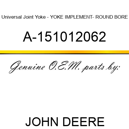 Universal Joint Yoke - YOKE, IMPLEMENT- ROUND BORE A-151012062