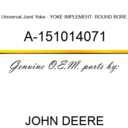 Universal Joint Yoke - YOKE, IMPLEMENT- ROUND BORE A-151014071