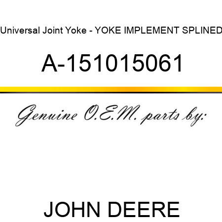 Universal Joint Yoke - YOKE, IMPLEMENT SPLINED A-151015061