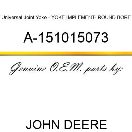 Universal Joint Yoke - YOKE, IMPLEMENT- ROUND BORE A-151015073