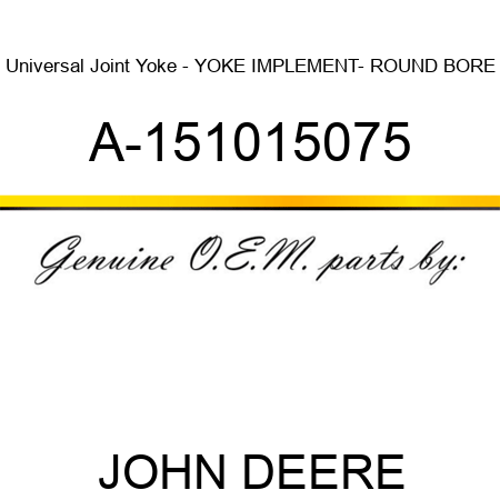 Universal Joint Yoke - YOKE, IMPLEMENT- ROUND BORE A-151015075