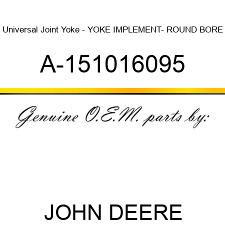 Universal Joint Yoke - YOKE, IMPLEMENT- ROUND BORE A-151016095