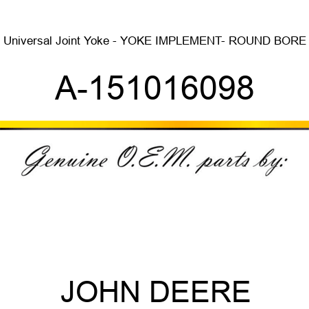 Universal Joint Yoke - YOKE, IMPLEMENT- ROUND BORE A-151016098