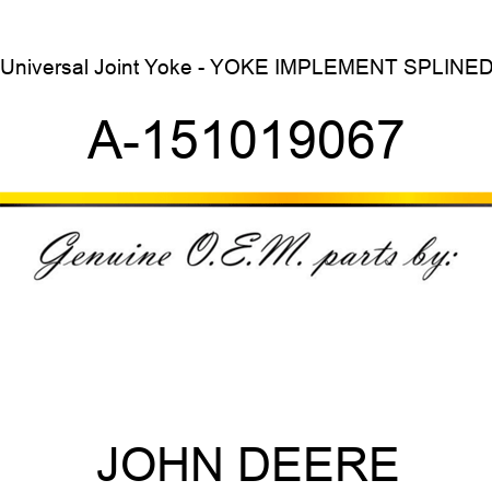 Universal Joint Yoke - YOKE, IMPLEMENT SPLINED A-151019067