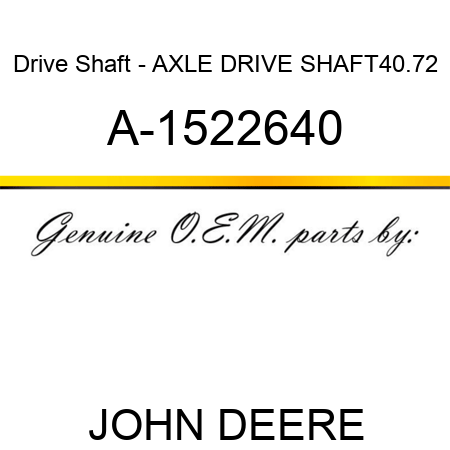 Drive Shaft - AXLE DRIVE SHAFT,40.72 A-1522640