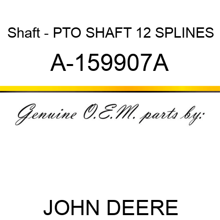 Shaft - PTO SHAFT 12 SPLINES A-159907A