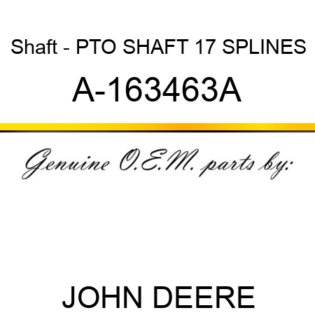 Shaft - PTO SHAFT 17 SPLINES A-163463A