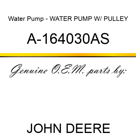 Water Pump - WATER PUMP W/ PULLEY A-164030AS