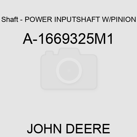 Shaft - POWER INPUTSHAFT W/PINION A-1669325M1