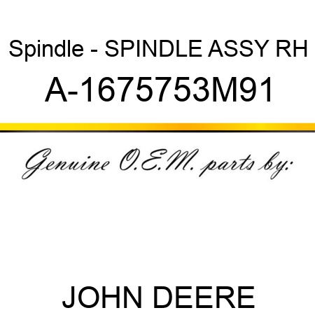Spindle - SPINDLE ASSY, RH A-1675753M91