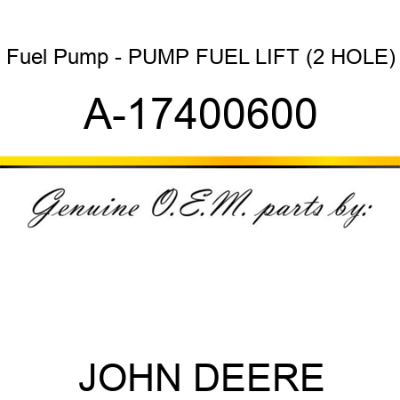 Fuel Pump - PUMP, FUEL LIFT (2 HOLE) A-17400600