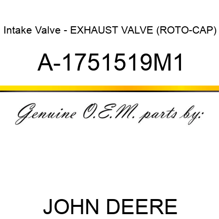 Intake Valve - EXHAUST VALVE (ROTO-CAP) A-1751519M1