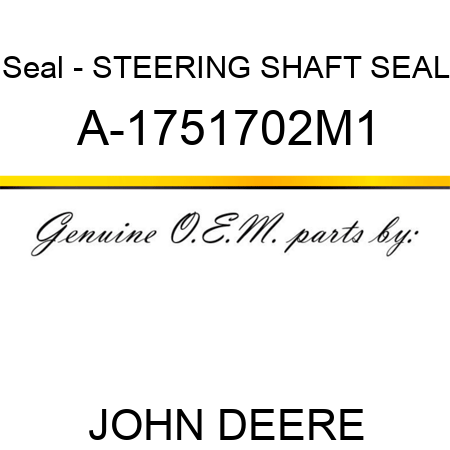 Seal - STEERING SHAFT SEAL A-1751702M1
