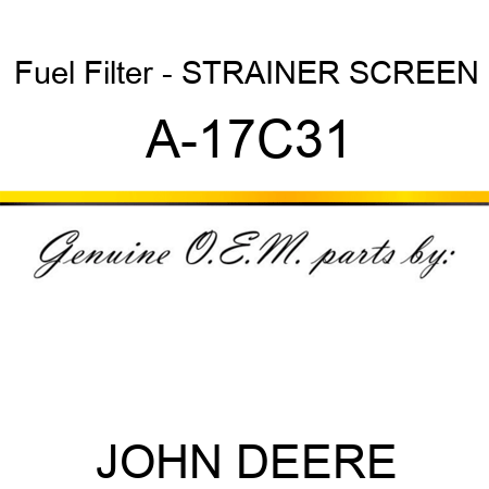 Fuel Filter - STRAINER SCREEN A-17C31