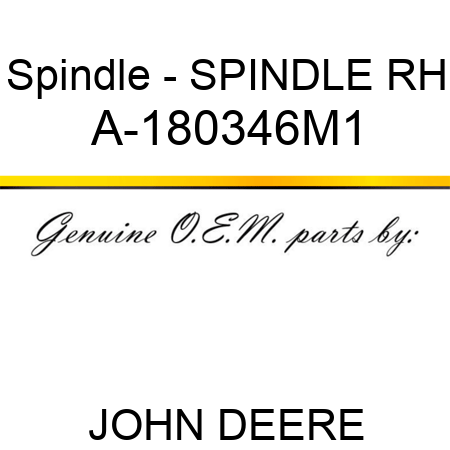 Spindle - SPINDLE, RH A-180346M1