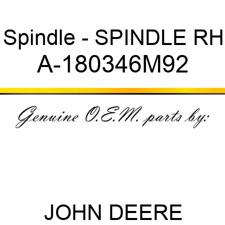 Spindle - SPINDLE, RH A-180346M92