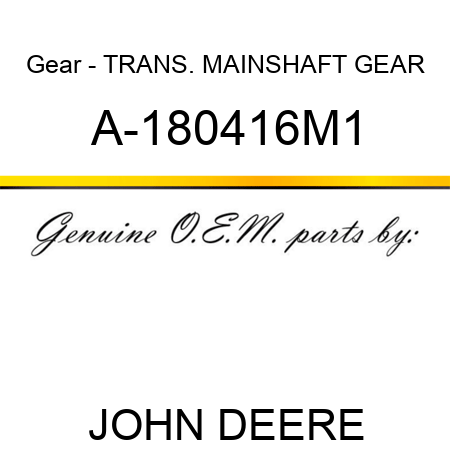 Gear - TRANS. MAINSHAFT GEAR A-180416M1