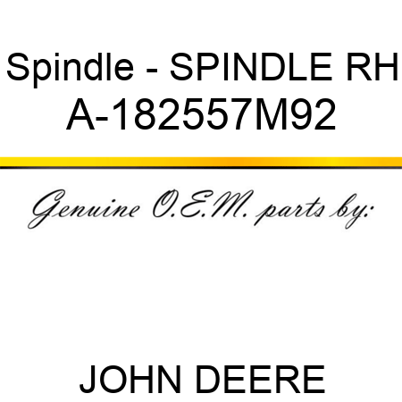 Spindle - SPINDLE, RH A-182557M92