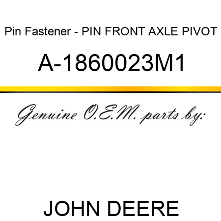 Pin Fastener - PIN, FRONT AXLE PIVOT A-1860023M1