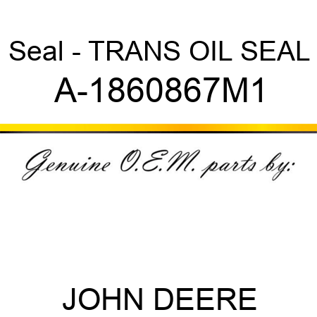 Seal - TRANS OIL SEAL A-1860867M1