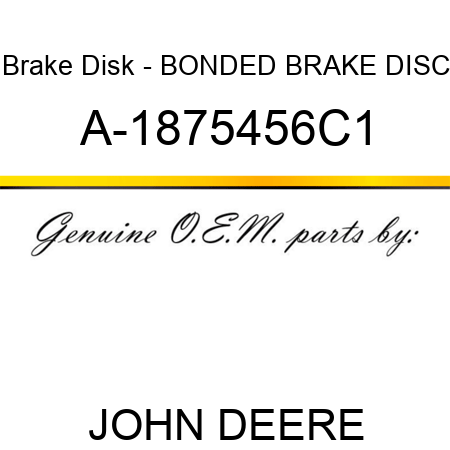 Brake Disk - BONDED BRAKE DISC A-1875456C1