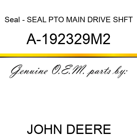 Seal - SEAL, PTO MAIN DRIVE SHFT A-192329M2