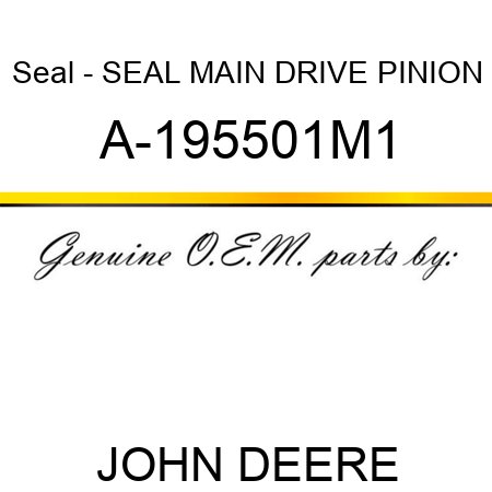 Seal - SEAL, MAIN DRIVE PINION A-195501M1