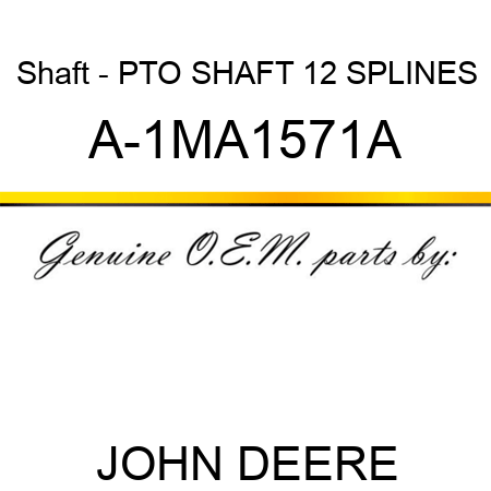 Shaft - PTO SHAFT 12 SPLINES A-1MA1571A