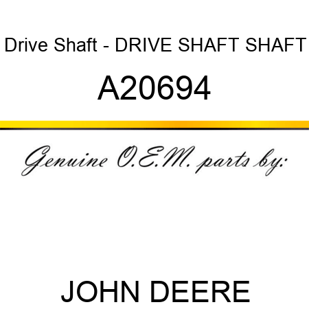 Drive Shaft - DRIVE SHAFT, SHAFT A20694