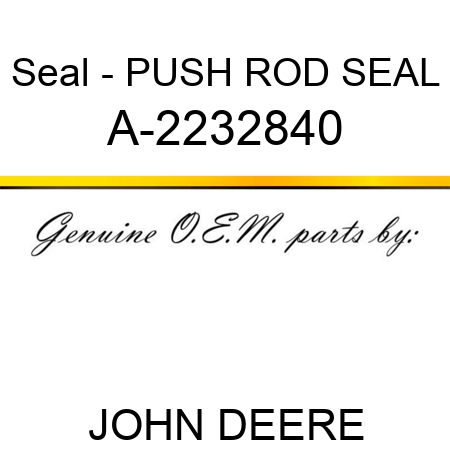 Seal - PUSH ROD SEAL A-2232840