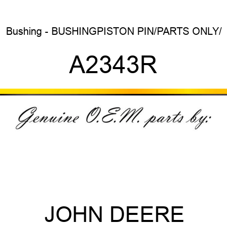 Bushing - BUSHING,PISTON PIN/PARTS ONLY/ A2343R