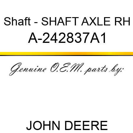 Shaft - SHAFT, AXLE RH A-242837A1