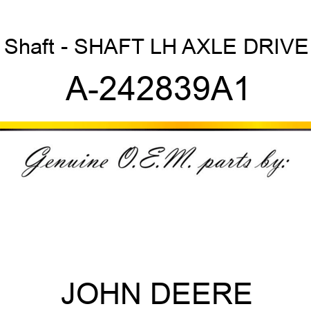 Shaft - SHAFT, LH AXLE DRIVE A-242839A1