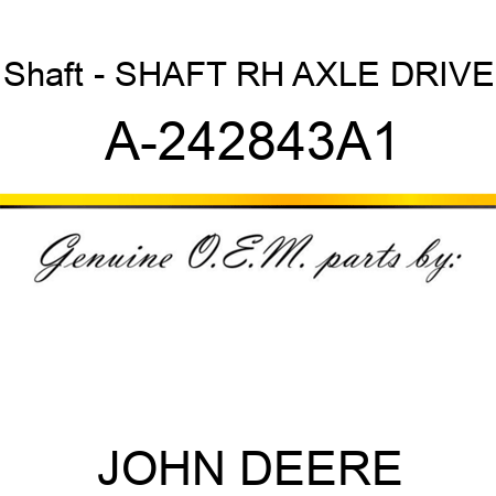 Shaft - SHAFT, RH AXLE DRIVE A-242843A1