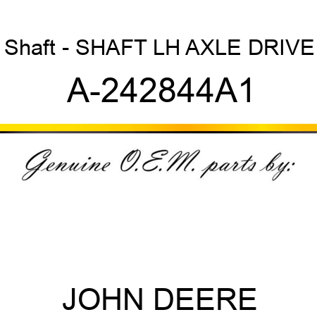 Shaft - SHAFT, LH AXLE DRIVE A-242844A1