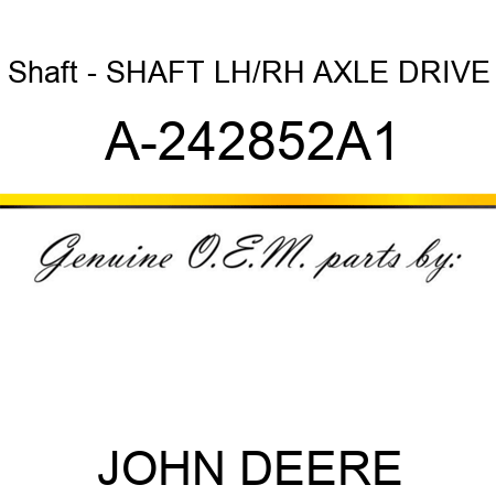 Shaft - SHAFT, LH/RH AXLE DRIVE A-242852A1
