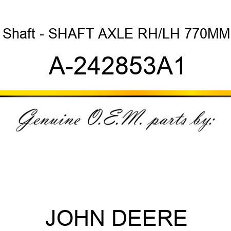 Shaft - SHAFT, AXLE RH/LH 770MM A-242853A1