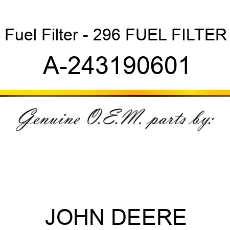 Fuel Filter - 296 FUEL FILTER A-243190601